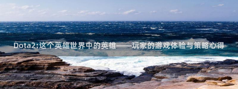 星欧娱乐平台官网客服电话：Dota2:这个英雄世界中的英雄—